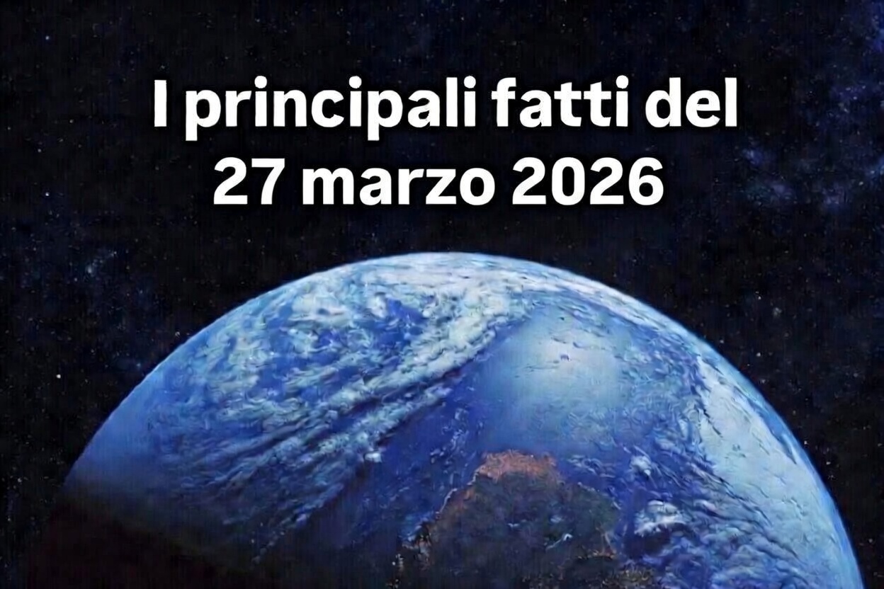 I fatti principali del 27 marzo 2026
